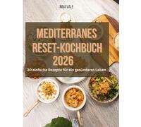 Mediterranes Reset-Kochbuch 2026: 30 einfache Rezepte für ein gesünderes Leben