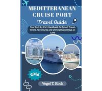 MEDITTERANEAN CRUISE PORT TRAVEL GUIDE: Your Port-by-Port Handbook for Smart Travel, Shore Adventures and Unforgettable Days on Land (Vogel Koch the Explorer ENG)