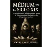 Médium en el Siglo XIX: La verdadera historia de los médiums más famosos, las sesiones espiritistas y los fraudes ocultos del espiritismo victoriano (Marcado por el misterio)
