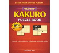 Medium Kakuro Puzzle Book: Large Print Logic Puzzles for Adults | Over 90 Engaging Brain-Training Challenges with Solutions