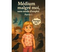 Médium malgré moi: et sans mode d'emploi