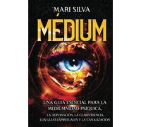 Médium: Una guía esencial para la mediumnidad psíquica, la adivinación, la clarividencia, los guías espirituales y la canalización