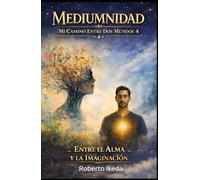Mediumnidad: Mi Camino Entre Dos Mundos 4: Entre el Alma y la Imaginación