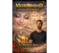 Mediumnidad: Mi camino entre dos mundos 5: La misión del alma