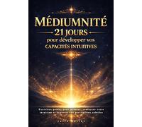 Médiumnité : 21 jours pour développer vos capacités intuitives: Exercices guidés pour débuter, renforcer votre intuition et explorer vos perceptions subtiles