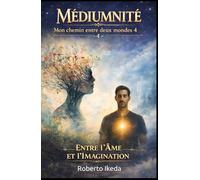 Médiumnité : Mon chemin entre deux mondes 4: Entre l’âme et l’imagination