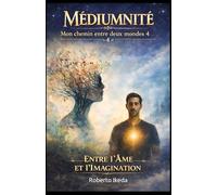 Médiumnité : Mon chemin entre deux mondes 4: Entre l’âme et l’imagination