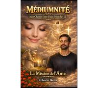 Médiumnité : Mon chemin entre deux mondes 5: La mission de l’âme