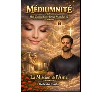 Médiumnité : Mon chemin entre deux mondes 5: La mission de l’âme