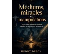 Médiums, miracles et manipulations: Ce que les expériences révèlent vraiment sur les pouvoirs surnaturels