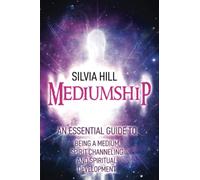 Mediumship: An Essential Guide to Being a Medium, Spirit Channeling and Spiritual Development (Psychic Awakening)