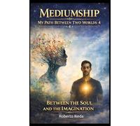 Mediumship: My Path Between Two Worlds 4: Between the Soul and the Imagination