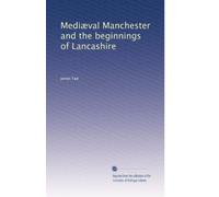 Mediæval Manchester and the beginnings of Lancashire