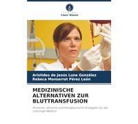 MEDIZINISCHE ALTERNATIVEN ZUR BLUTTRANSFUSION: Klinische, ethische und therapeutische Strategien für die unblutige Medizin