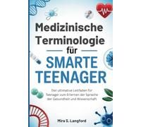 Medizinische Terminologie für Smarte Teenager: Der ultimative Leitfaden für Teenager zum Erlernen der Sprache der Gesundheit und Wissenschaft (Medical Terminology Mastery series)
