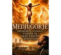 Medjugorje: Premorte, estasi e visione di Gesù Cristo Crocifisso del 2 ottobre 2012, 10 segreti della Regina della Pace e la missione di Walter Sulla nella fine dei tempi