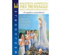 Medjugorje. Raccolta completa dei messaggi della Regina della Pace. «Vi supplico: convertitevi!» (Apparizioni)