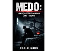 MEDO: A ANSIEDADE DA MADRUGADA E SEU TRIBUNAL (REALIDADE INTERIOR: Uma anatomia da alma diante da dor.)
