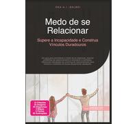 Medo de se Relacionar: Supere a Incapacidade e Construa Vínculos Duradouros (Relacionamento)