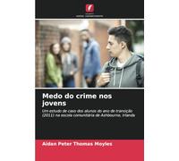 Medo do crime nos jovens: Um estudo de caso dos alunos do ano de transição (2011) na escola comunitária de Ashbourne, Irlanda