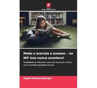 Medo e aversão a exames - na IKP isso nunca acontece!: Possibilidades de influenciar o bem-estar dos jovens, a fim de criar um ambiente agradável nas aulas