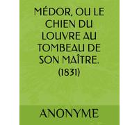 MÉDOR, OU LE CHIEN DU LOUVRE AU TOMBEAU DE SON MAÎTRE. (1831)