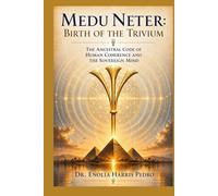 Medu Neter: Birth of the Trivium - The Ancestral Code of Human Coherence and the Sovereign Mind (The Sacred Architecture Series)
