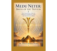 Medu Neter: Birth of the Trivium - The Ancestral Code of Human Coherence and the Sovereign Mind (The Sacred Architecture Series)