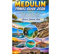 MEDULIN TRAVEL GUIDE 2026: Your Guide to Istria's Southern Coast: Bijeca Beach, Kap Kamenjak, the Vižula Roman Ruins, Premantura Windsurfing, Fresh ... the Archipelago, Day Trips to Pula, Rovinj