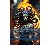 MEDUSA: THE CURSED WHO BECAME A GODDESS: FROM VICTIM TO HEROINE: A REBELLION AGAINST THE GODS