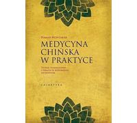 Medycyna chinska w praktyce: Teoria, diagnostyka i terapia w rozumieniu zachodnim