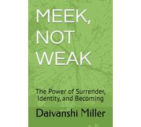MEEK, NOT WEAK: The Power of Surrender, Identity, and Becoming