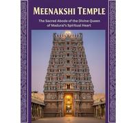 Meenakshi Temple: The Sacred Abode of the Divine Queen of Madurai’s Spiritual Heart