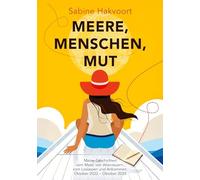 Meere, Menschen, Mut: Meine Geschichte vom Meer, von Abenteuern, vom Loslassen und Ankommen. Oktober 2022 - Oktober 2025