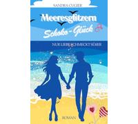 Meeresglitzern & Schoko-Glück: Nur Liebe schmeckt süßer: 1 (Cornwall Love & Chocolate)