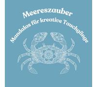 Meereszauber - Mandalas für kreative Tauchgänge: Liebevoll gestaltete Mandala-Motive für ein kreatives Ausmalabenteuer für große und kleine Entdecker