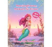 Meerjungfrauen Malbuch für Kinder ab 4 Jahren: 50 magische Ausmalbilder für Kinder - Kreativer Malspaß und Fantasie unter dem Meer für Mädchen und ... coloring book (Kreativer Malspaß für Kinder)