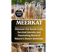 MEERKAT: Discover the Social Lives, Survival Secrets, and Fascinating World of Nature’s Desert Sentinels.