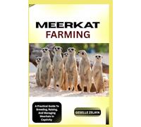 MEERKAT FARMING: A Practical Guide To Breeding, Raising, And Managing Meerkats In Captivity