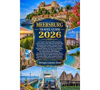 MEERSBURG TRAVEL GUIDE 2026: Discover the Old Castle, the Baroque New Castle, Vineyard Terraces, the Steigstraße, the Lakeside Promenade, Meersburg ... Mainau Island, Birnau Pilgrimage Church