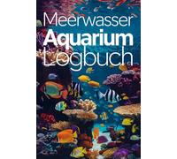 Meerwasser Aquarium Logbuch: Ihr täglicher Begleiter für ein blühendes Riff zuhause