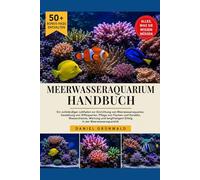 MEERWASSERAQUARIUM-HANDBUCH: Ein vollständiger Leitfaden zur Einrichtung von Meerwasseraquarien, Gestaltung von Riffaquarien, Pflege von Fischen und ... Erfolg in der Meerwasseraquaristik