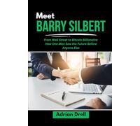 MEET BARRY SILBERT: From Wall Street to Bitcoin Billionaire: How One Man Saw the Future Before Anyone Else (Investors Who Changed the Game: Unbelievable American Success Stories)