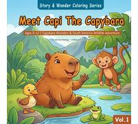 Meet Capi The Capybara: Ages 3-12 | Capybara Wonders & South America Wildlife Adventure (Story & Wonder Coloring Series)