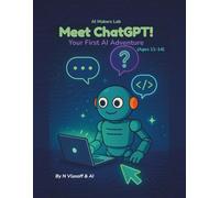 Meet ChatGPT!: Your First AI Adventure (Ages 11-14) (AI Makers Lab)