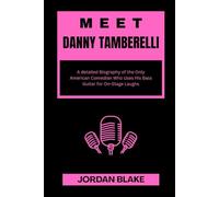 MEET DANNY TAMBERELLI: A detailed Biography of the Only American Comedian Who Uses His Bass Guitar for On-Stage Laughs (Billionaire Comedians and What You Do Not Know About Them)