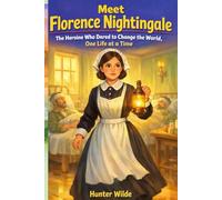 MEET FLORENCE NIGHTINGALE:: The Heroine Who Dared to Change the World, One Life at a Time