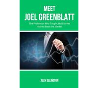 Meet Joel Greenblatt: The Professor Who Taught Wall Street How to Beat the Market (American Investors, Market Leaders and Their Unbelievable Success Stories)