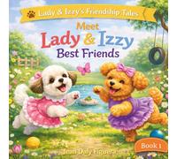 Meet Lady and Izzy Best Friends: Tender Tales of Best Friends and Big Feelings (Lady and Izzy’s Friendship Tales. Gentle Stories About Friendship and Growing Together)
