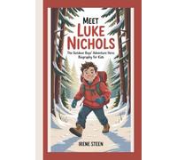 MEET LUKE NICHOLS: THE OUTDOOR BOYS’ ADVENTURE HERO: BIOGRAPHY FOR KIDS